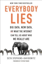Seth Stephens-Davidowitz - Everybody Lies: Big Data, New Data, and What the Internet Can Tell Us