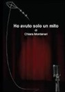 Chiara Montanari - Ho avuto solo un mito