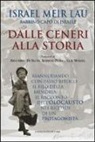 Israel M. Lau, Israel Meir Lau - Dalle ceneri alla storia. Riannodando con passo biblico il filo della memoria: il racconto dell'olocausto nei ricordi di un protagonista