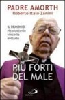 Gabriele Amorth, Roberto I. Zanini, Roberto Italo Zanini - Più forti del male. Il demonio riconoscerlo vincerlo evitarlo