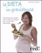 Leonella Nava - La dieta in gravidanza. Gli alimenti più adatti e le ricette più salutari per i nove mesi dell'attesa
