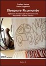 Cristina Notore, Paola Paglierani - Disegnare ricamando. Ispirazioni moderne per ricami a treccia, macramé e ricamo classico