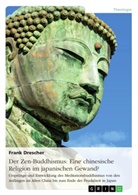 Frank Drescher - Der Zen-Buddhismus: Eine chinesische Religion im japanischen Gewand?
