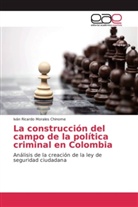 Iván Ricardo Morales Chinome - La construcción del campo de la política criminal en Colombia