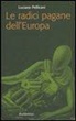 Luciano Pellicani - Le radici pagane dell'Europa