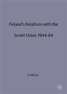 Alison R., R Allison, R. Allison, Roy Allison - Finland's Relations with the Soviet Union, 1944-84