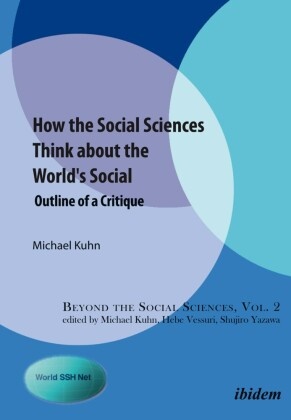 Michael Kuhn, Michael Kuhn, Heb Vessuri, Hebe Vessuri, Shujiro Yazawa - How the Social Sciences Think about the World's Social Outline of a Critique