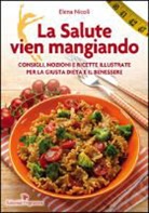 Elena Nicoli - La salute vien mangiando. Consigli, nozioni e ricette illustrate per la giusta dieta e il benessere