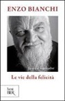 Enzo Bianchi - Le vie della felicità. Gesù e le beatitudini