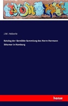 J M Heberle, J. M. Heberle, J.M. Heberle - Katalog der Gemälde-Sammlung des Herrn Hermann Sthamer in Hamburg