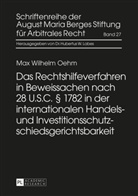 Max Wilhelm Oehm - Das Rechtshilfeverfahren in Beweissachen nach 28 U.S.C. 1782 in der internationalen Handels- und Investitionsschutzschiedsgerichtsbarkeit