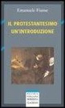 Emanuele Fiume - Il protestantesimo. Un'introduzione