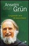 Grün Anselm - La grande arte di invecchiare