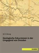 W R Nessig, W. R. Nessig, W.R. Nessig - Geologische Exkursionen in der Umgegend von Dresden