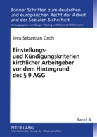 Jens Sebastian Groh - Einstellungs- und Kündigungskriterien kirchlicher Arbeitgeber vor dem Hintergrund des 9 AGG