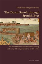 Yolanda Rodriguez, Yolanda Rodríguez Pérez - The Dutch Revolt through Spanish Eyes