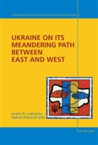 Andrej N. Lushnycky, Mykola Riabchuk - Ukraine on its Meandering Path Between East and West