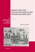 Berthold Riese - Mexiko und das pazifische Asien in der frühen Kolonialzeit