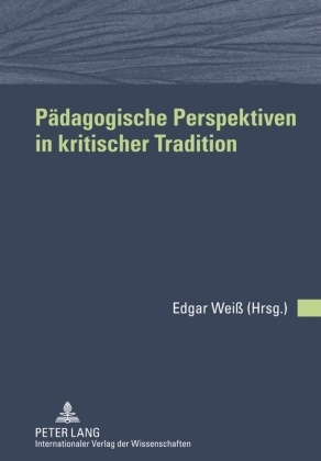 Edgar Weiß - Pädagogische Perspektiven in kritischer Tradition Freundesgabe für Wolfgang Keim