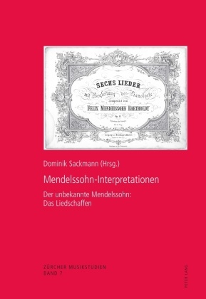 Dominik Sackmann - Mendelssohn-Interpretationen - Der unbekannte Mendelssohn: Das Liedschaffen