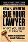 John Phillips, John F. Phillips, Robert W Schachner, Robert W. Schachner - How & When to Sue Your Lawyer