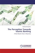 Sadhiska Bhoojedhur - The Perception Towards Islamic Banking
