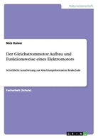 Nick Kaiser - Der Gleichstrommotor. Aufbau und Funktionsweise eines Elektromotors