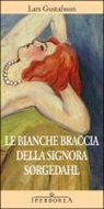 Lars Gustafsson - Le bianche braccia della Signora Sorgedahl