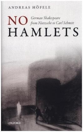 Andreas H¿fele, Andreas (University of Munich) Hoefele, Andreas Hofele, Andreas Höfele - No Hamlets German Shakespeare From Nietzsche to Carl Schmitt