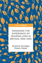 Gooday, G. Gooday, G. (Institute of Medical Sciences Gooday, G. Sayer Gooday, Graem Gooday, Graeme Gooday... - Managing the Experience of Hearing Loss in Britain, 1830-1950
