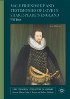 Will Tosh - Male Friendship and Testimonies of Love in Shakespeare''s England