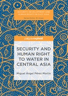 M. Perez Martin, M. Perez Perez Martin Martin, M Pére Martín, M. Pérez Martín, Miguel Angel Perez Martin, Miguel Ángel Pérez Martín - Security and Human Right to Water in Central Asia