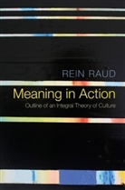 R Raud, Rein Raud, Raud Rein - Meaning in Action - Outline of an Integral Theory of Culture