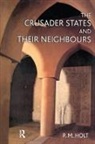 Holt, P. M. Holt, P.M. Holt - Crusader States and Their Neighbours