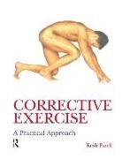 Patel, Kesh Patel, Patel Kesh, Naomi Wilkinson, Wilkinson Naomi - Corrective Exercise: A Practical Approach