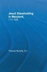 Thomas Murphy - Jesuit Slaveholding in Maryland, 1717-1838