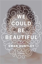 Swan Huntley - We Could Be Beautiful