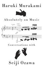 Haruk Murakami, Haruki Murakami, Seiji Osawa, Seiji Ozawa, JA Rubin, Jay Rubin - Absolutely on Music: Conversations