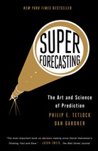 D Gardner, Dan Gardner, Philip Tetlock, Philip E Tetlock, Philip E. Tetlock - Superforecasting: The Art and Science of Prediction