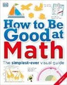 Peter Clarke, DK, Dk Publishing, DK&gt;, Inc. (COR) Dorling Kindersley, Dk Publishing - How to Be Good at Math