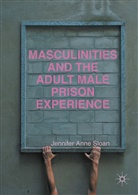 Jennifer Anne Sloan - Masculinities and the Adult Male Prison Experience
