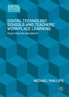 Michael Phillips - Digital Technology, Schools and Teachers'' Workplace Learning
