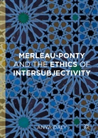 Anya Daly - Merleau-Ponty and the Ethics of Intersubjectivity