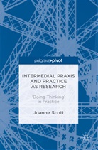 Joanne Emmascott, Joanne Scott - Intermedial Praxis and Practice As Research