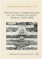 Philip Lockley, Phili Lockley, Philip Lockley - Protestant Communalism in the Trans-Atlantic World 1650-1850