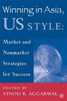 Aggarwal, V Aggarwal, V. Aggarwal, Vinod K. Aggarwal - Winning in Asia, U.S. Style