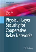 Jia Zhu, Yulon Zou, Yulong Zou - Physical-Layer Security for Cooperative Relay Networks