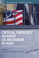 N. Joh Kim, Anne Joh, Anne Joh, Joh, Anne Wonhee Joh, W. Joh... - Critical Theology Against U.s. Militarism in Asia