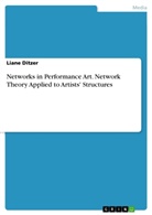 Liane Ditzer - Networks in Performance Art. Network Theory Applied to Artists' Structures
