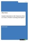 Hülya Atasoyi - Learner Autonomy in the Classroom. How to Create a Positive Learning Atmosphere